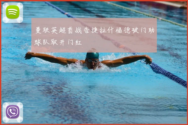 曼联英超首战告捷拉什福德破门助球队取开门红