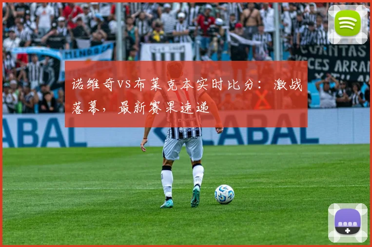 诺维奇vs布莱克本实时比分:激战落幕,最新赛果速递